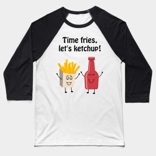 Time fries, lets ketchup Baseball T-Shirt